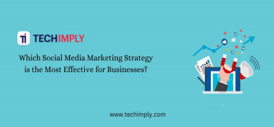 Social Media Marketing Strategy is the Most Effective for Businesses?